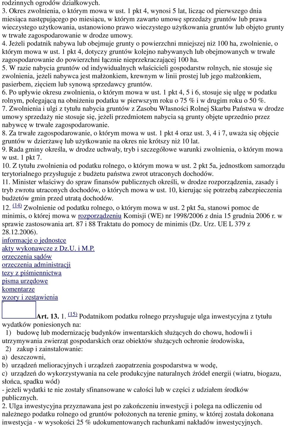 użytkowania gruntów lub objęto grunty w trwałe zagospodarowanie w drodze umowy. 4. Jeżeli podatnik nabywa lub obejmuje grunty o powierzchni mniejszej niż 100 ha, zwolnienie, o którym mowa w ust.