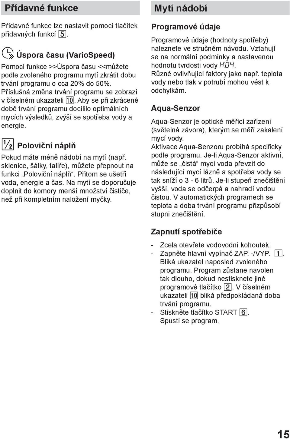Pшнsluљnб zmмna trvбnн programu se zobrazн v инselnйm ukazateli. Aby se pшi zkrбcenй dobм trvбnн programu docнlilo optimбlnнch mycнch vэsledkщ, zvэљн se spotшeba vody a energie.