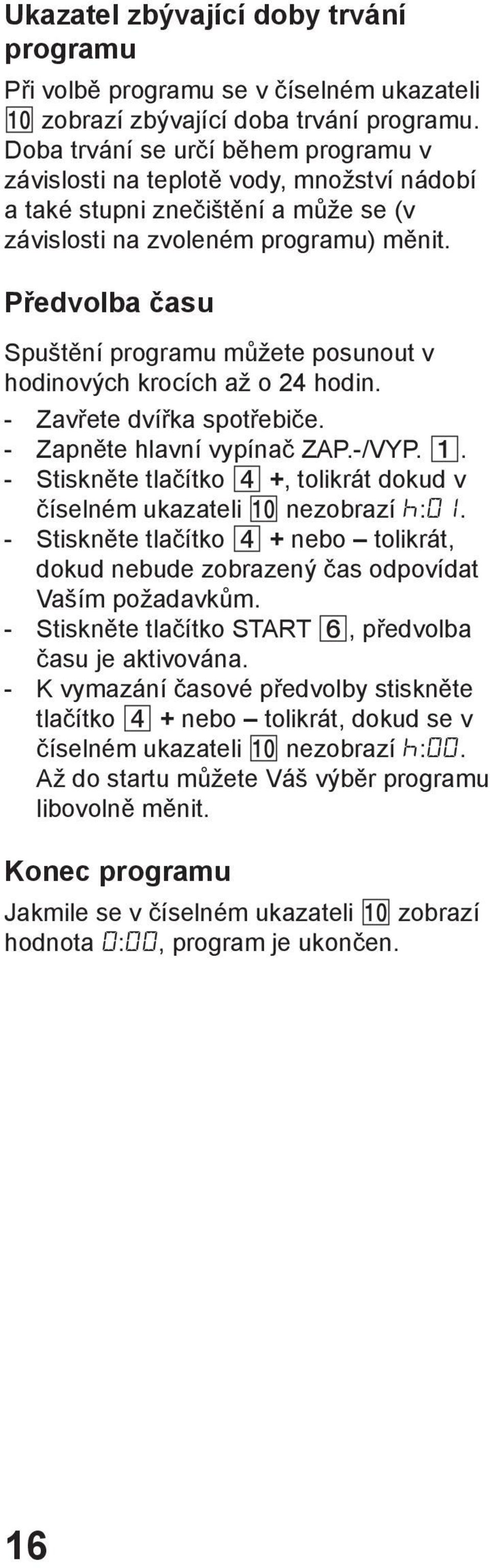 Pшedvolba иasu Spuљtмnн programu mщћete posunout v hodinovэch krocнch aћ o 24 hodin. - Zavшete dvншka spotшebiиe. - Zapnмte hlavnн vypнnaи ZAP.-/VYP.