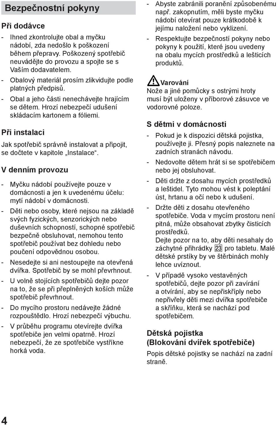 Pшi instalaci Jak spotшebiи sprбvnм instalovat a pшipojit, se doиtete v kapitole Instalace.
