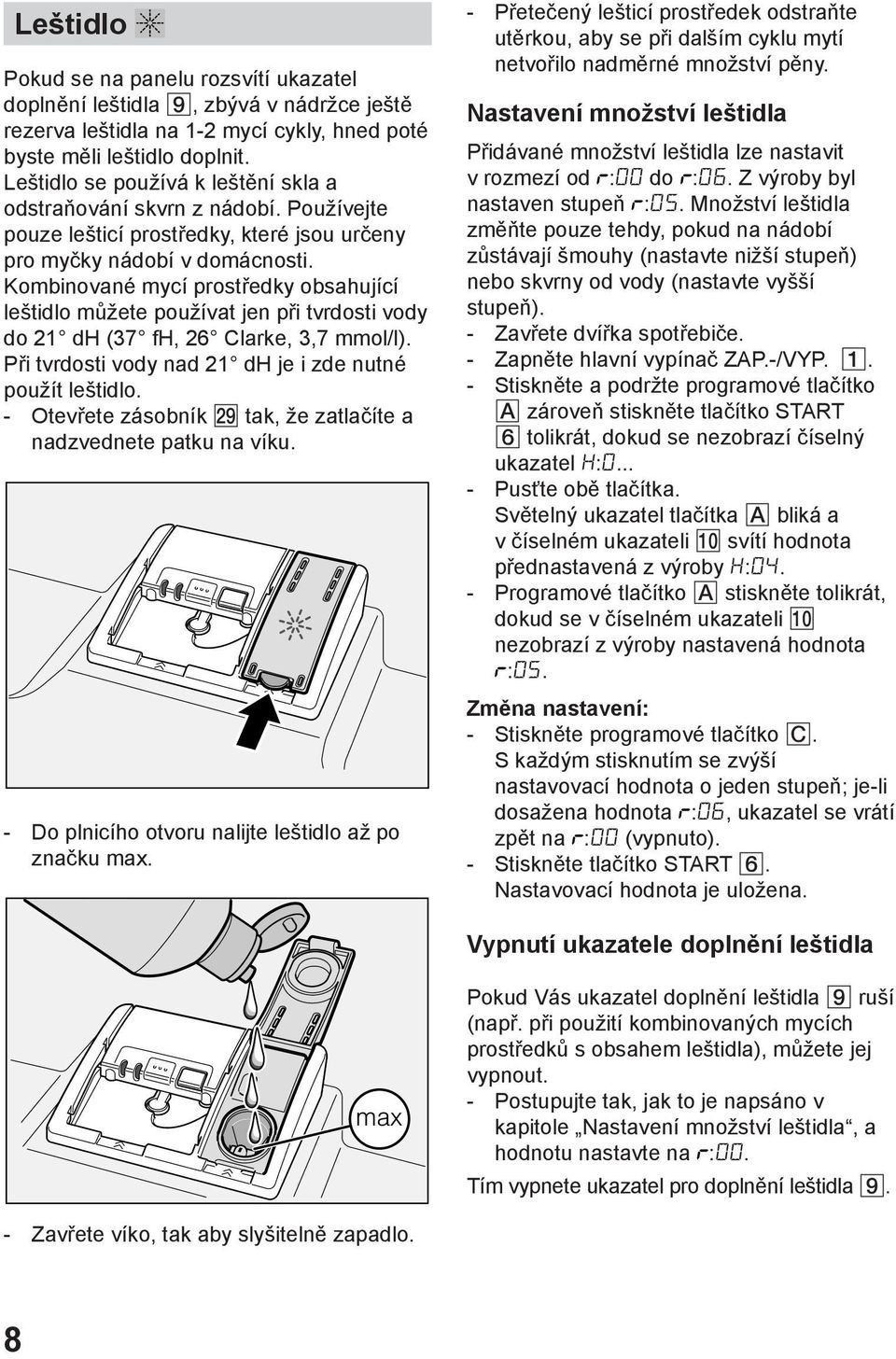 Kombinovanй mycн prostшedky obsahujнcн leљtidlo mщћete pouћнvat jen pшi tvrdosti vody do 21 dh (37 fh, 26 Clarke, 3,7 mmol/l). Pшi tvrdosti vody nad 21 dh je i zde nutnй pouћнt leљtidlo.