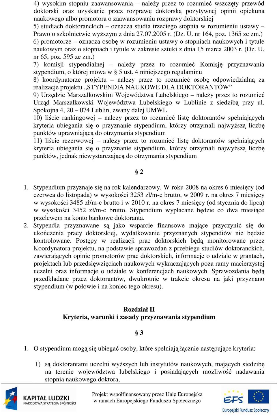 ) 6) promotorze oznacza osobę w rozumieniu ustawy o stopniach naukowych i tytule naukowym oraz o stopniach i tytule w zakresie sztuki z dnia 15 marca 2003 r. (Dz. U. nr 65, poz. 595 ze zm.