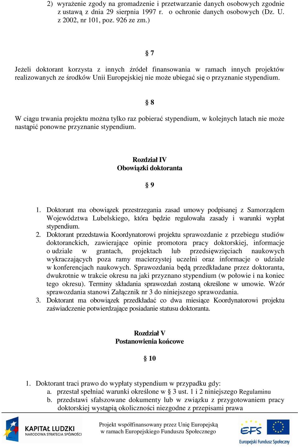 8 W ciągu trwania projektu moŝna tylko raz pobierać stypendium, w kolejnych latach nie moŝe nastąpić ponowne przyznanie stypendium. Rozdział IV Obowiązki doktoranta 9 1.