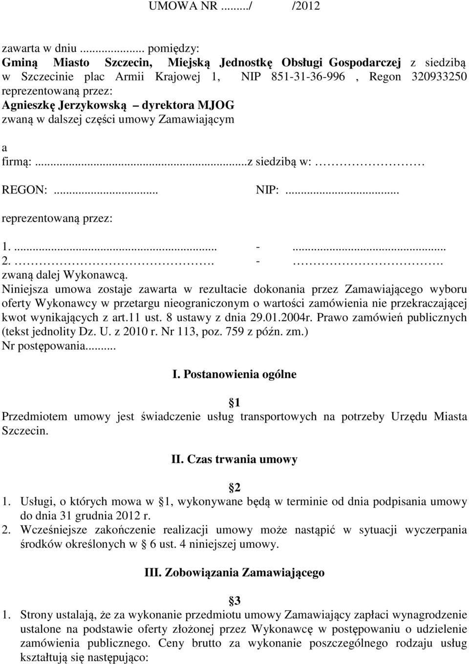 Jerzykowską dyrektora MJOG zwaną w dalszej części umowy Zamawiającym a firmą:...z siedzibą w: REGON:... NIP:... reprezentowaną przez: 1.... -... 2.. -. zwaną dalej Wykonawcą.