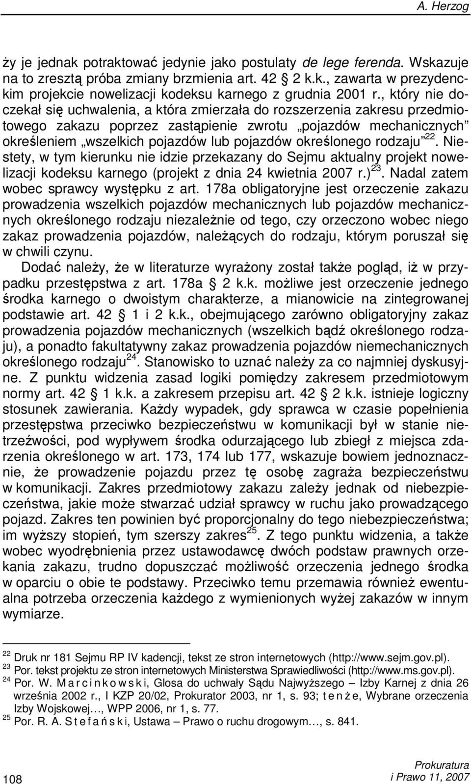 określonego rodzaju 22. Niestety, w tym kierunku nie idzie przekazany do Sejmu aktualny projekt nowelizacji kodeksu karnego (projekt z dnia 24 kwietnia 2007 r.) 23.