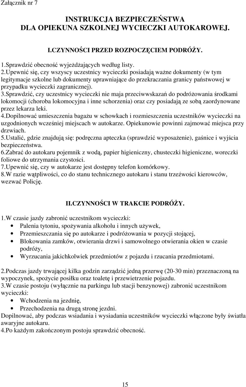 3.Sprawdzić, czy uczestnicy wycieczki nie maja przeciwwskazań do podróżowania środkami lokomocji (choroba lokomocyjna i inne schorzenia) oraz czy posiadają ze sobą zaordynowane przez lekarza leki. 4.