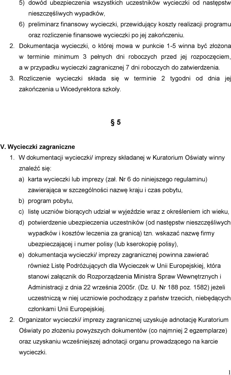 Dokumentacja wycieczki, o której mowa w punkcie -5 winna być złożona w terminie minimum 3 pełnych dni roboczych przed jej rozpoczęciem, a w przypadku wycieczki zagranicznej 7 dni roboczych do