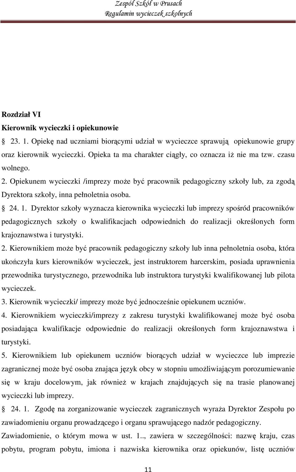 24. 1. Dyrektor szkoły wyznacza kierownika wycieczki lub imprezy spośród pracowników pedagogicznych szkoły o kwalifikacjach odpowiednich do realizacji określonych form krajoznawstwa i turystyki. 2.