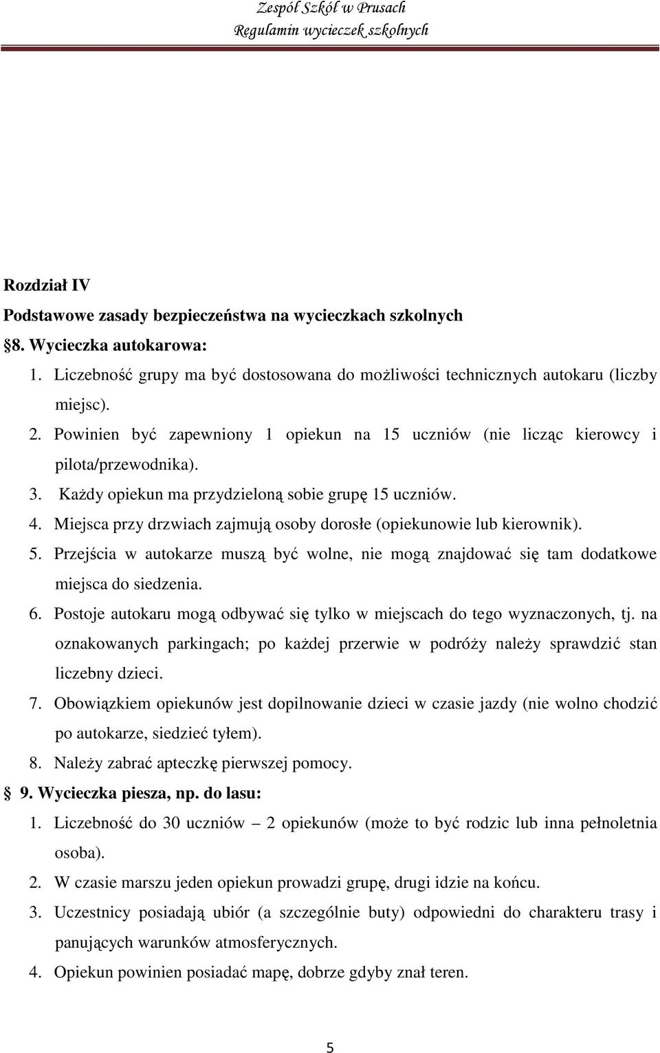 Miejsca przy drzwiach zajmują osoby dorosłe (opiekunowie lub kierownik). 5. Przejścia w autokarze muszą być wolne, nie mogą znajdować się tam dodatkowe miejsca do siedzenia. 6.