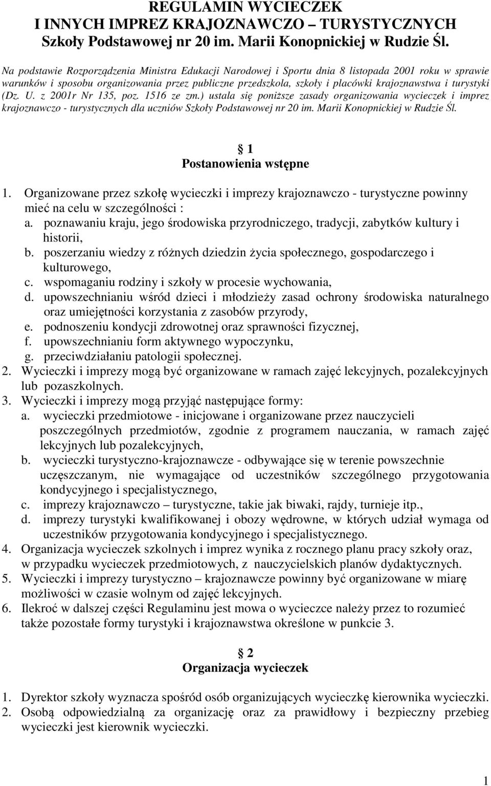 turystyki (Dz. U. z 2001r Nr 135, poz. 1516 ze zm.) ustala się poniższe zasady organizowania wycieczek i imprez krajoznawczo - turystycznych dla uczniów Szkoły Podstawowej nr 20 im.