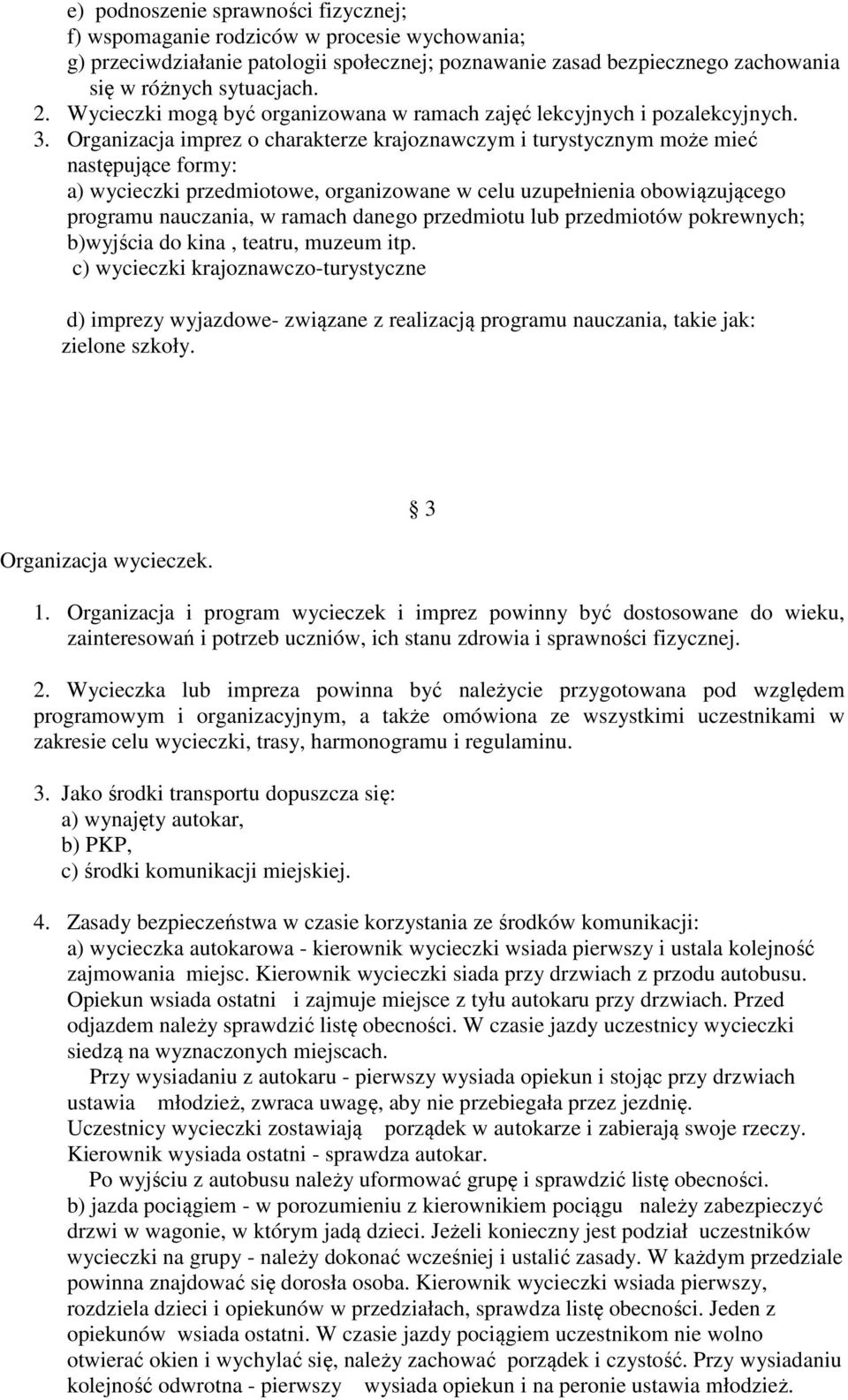 Organizacja imprez o charakterze krajoznawczym i turystycznym może mieć następujące formy: a) wycieczki przedmiotowe, organizowane w celu uzupełnienia obowiązującego programu nauczania, w ramach