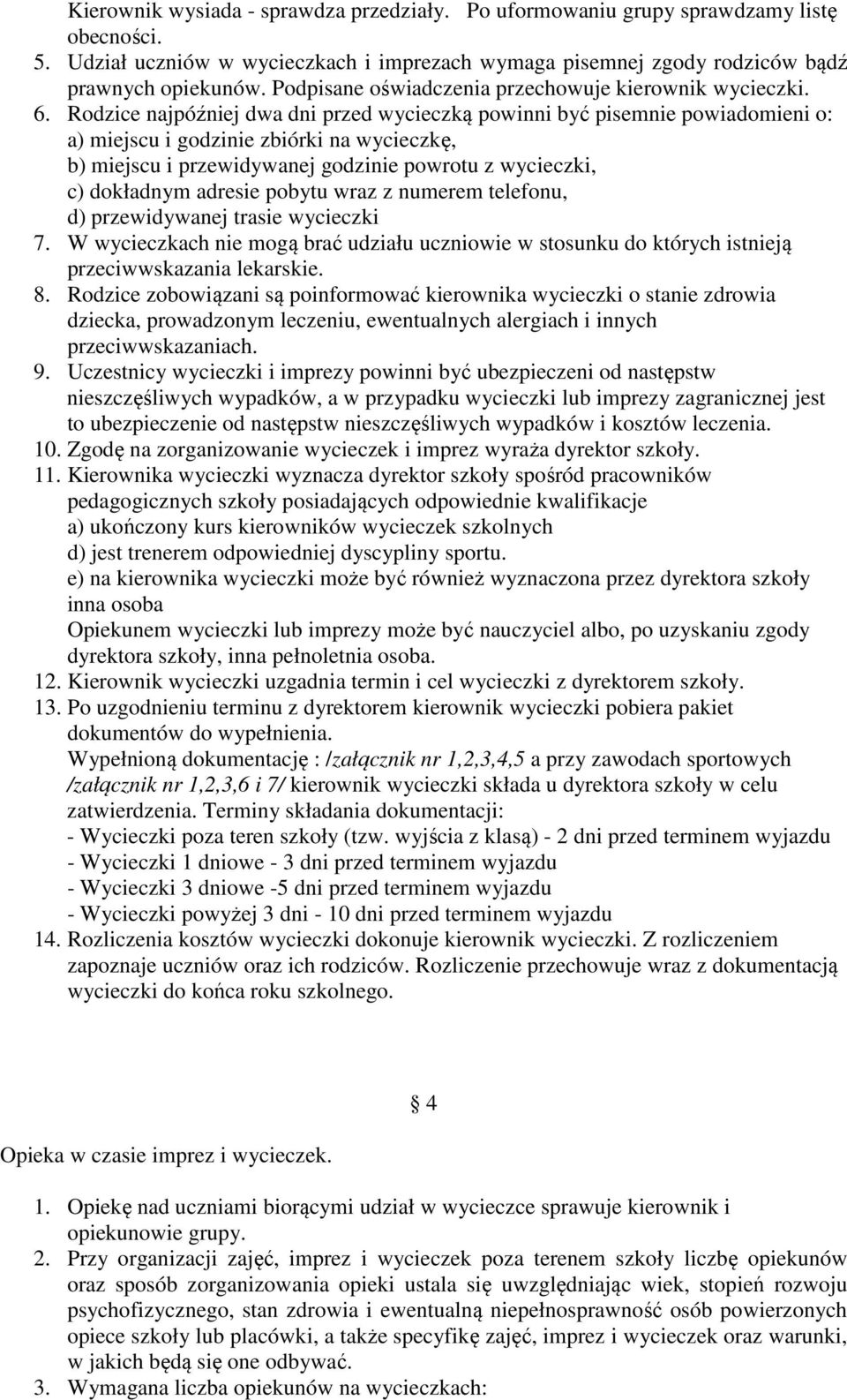 Rodzice najpóźniej dwa dni przed wycieczką powinni być pisemnie powiadomieni o: a) miejscu i godzinie zbiórki na wycieczkę, b) miejscu i przewidywanej godzinie powrotu z wycieczki, c) dokładnym