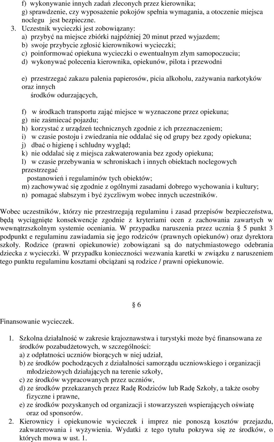 ewentualnym złym samopoczuciu; d) wykonywać polecenia kierownika, opiekunów, pilota i przewodni e) przestrzegać zakazu palenia papierosów, picia alkoholu, zażywania narkotyków oraz innych środków