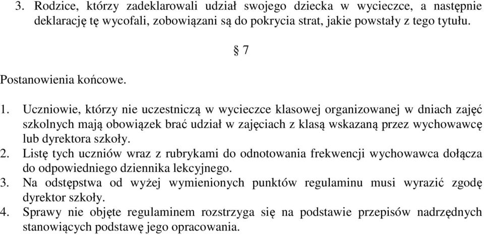 Uczniowie, którzy nie uczestniczą w wycieczce klasowej organizowanej w dniach zajęć szkolnych mają obowiązek brać udział w zajęciach z klasą wskazaną przez wychowawcę lub dyrektora