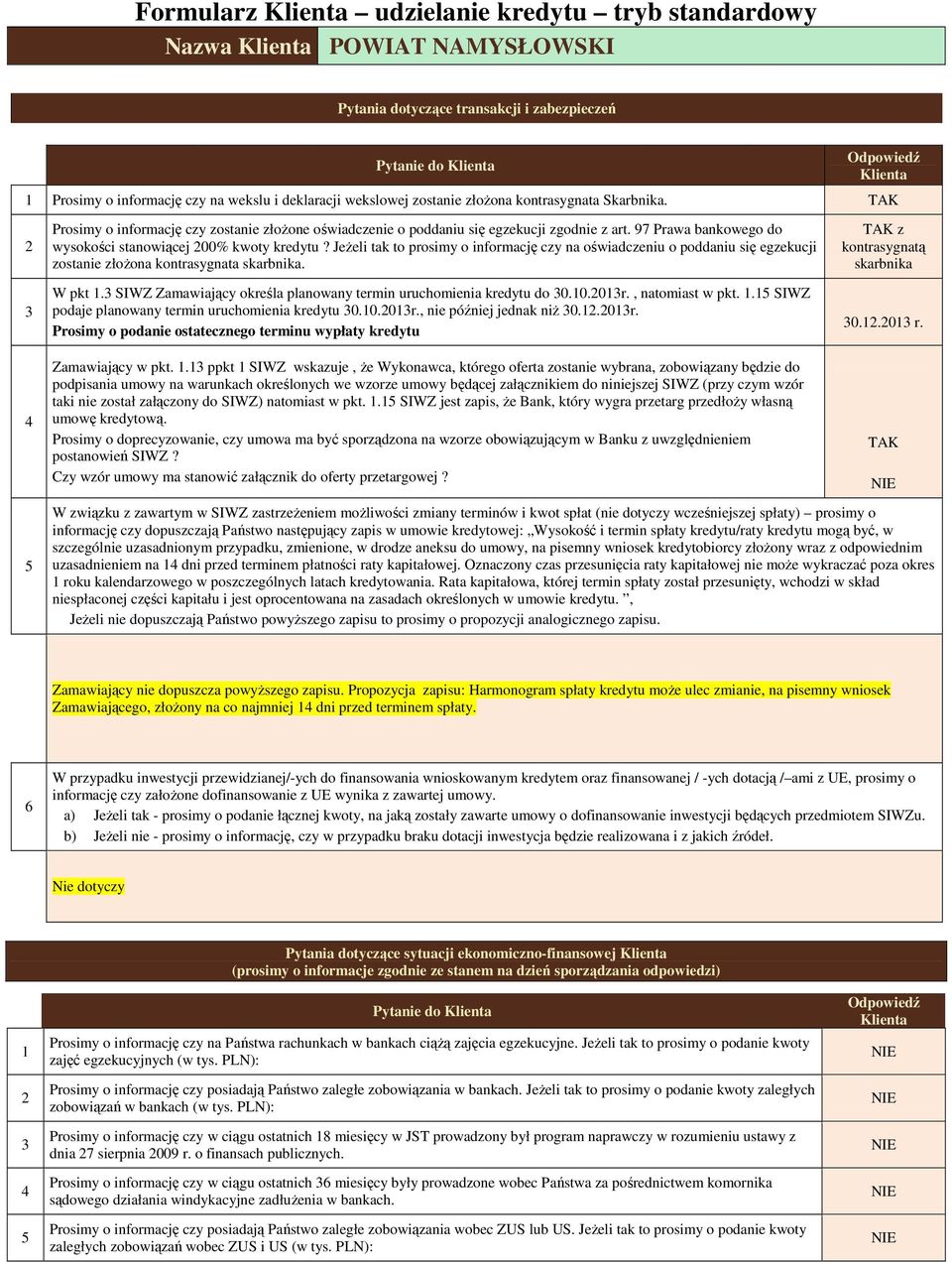 Jeżeli tak to prosimy o informację czy na oświadczeniu o poddaniu się egzekucji zostanie złożona kontrasygnata skarbnika. W pkt 1. SIWZ Zamawiający określa planowany termin uruchomienia kredytu do 0.