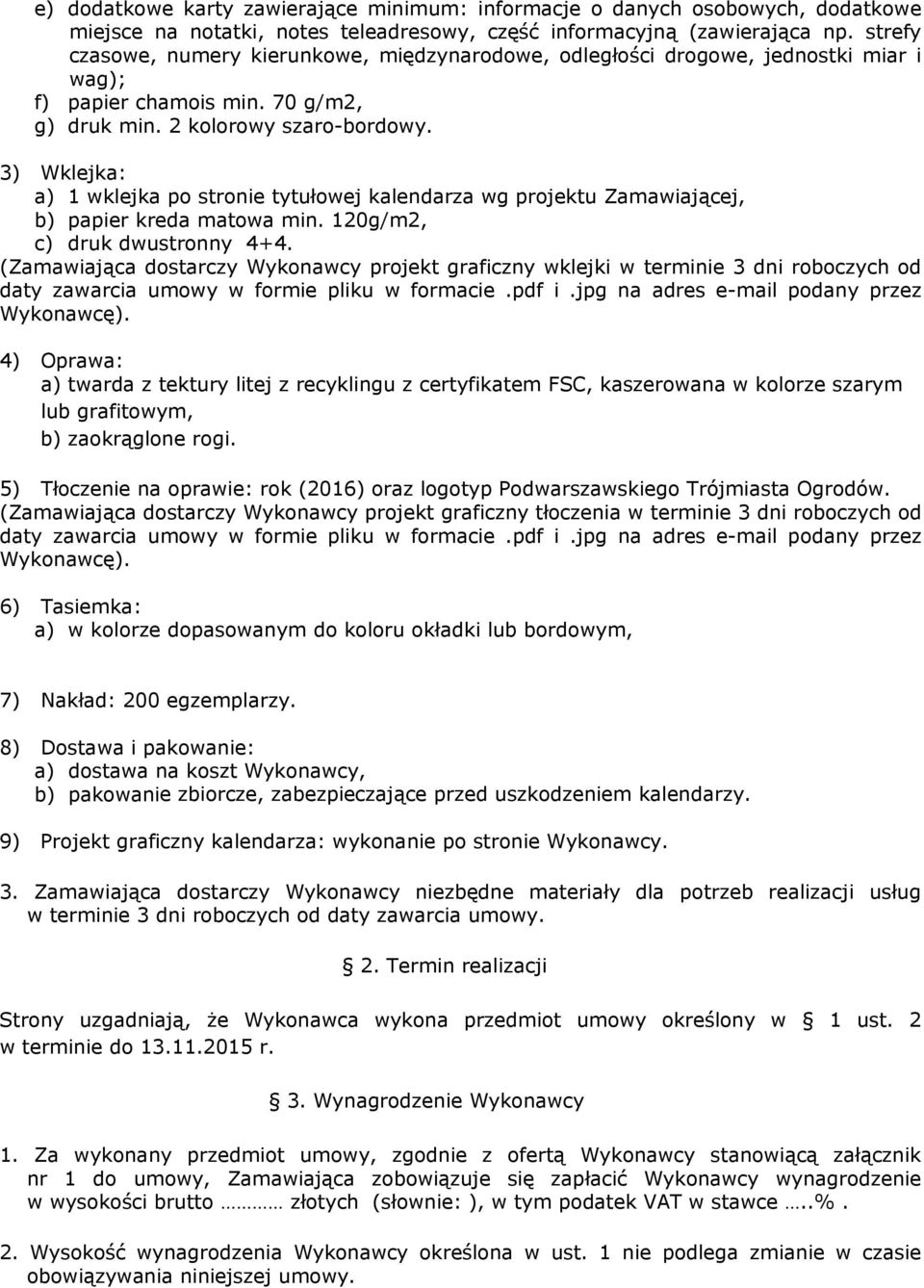 3) Wklejka: a) 1 wklejka po stronie tytułowej kalendarza wg projektu Zamawiającej, b) papier kreda matowa min. 120g/m2, c) druk dwustronny 4+4.
