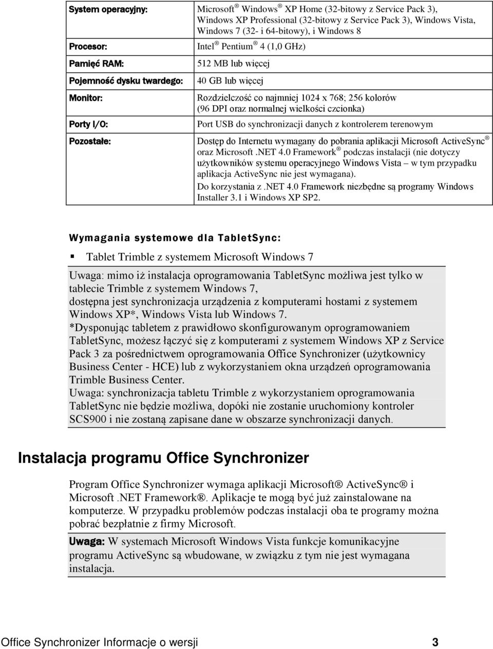 wielkości czcionka) Port USB do synchronizacji danych z kontrolerem terenowym Pozostałe: Dostęp do Internetu wymagany do pobrania aplikacji Microsoft ActiveSync oraz Microsoft.NET 4.