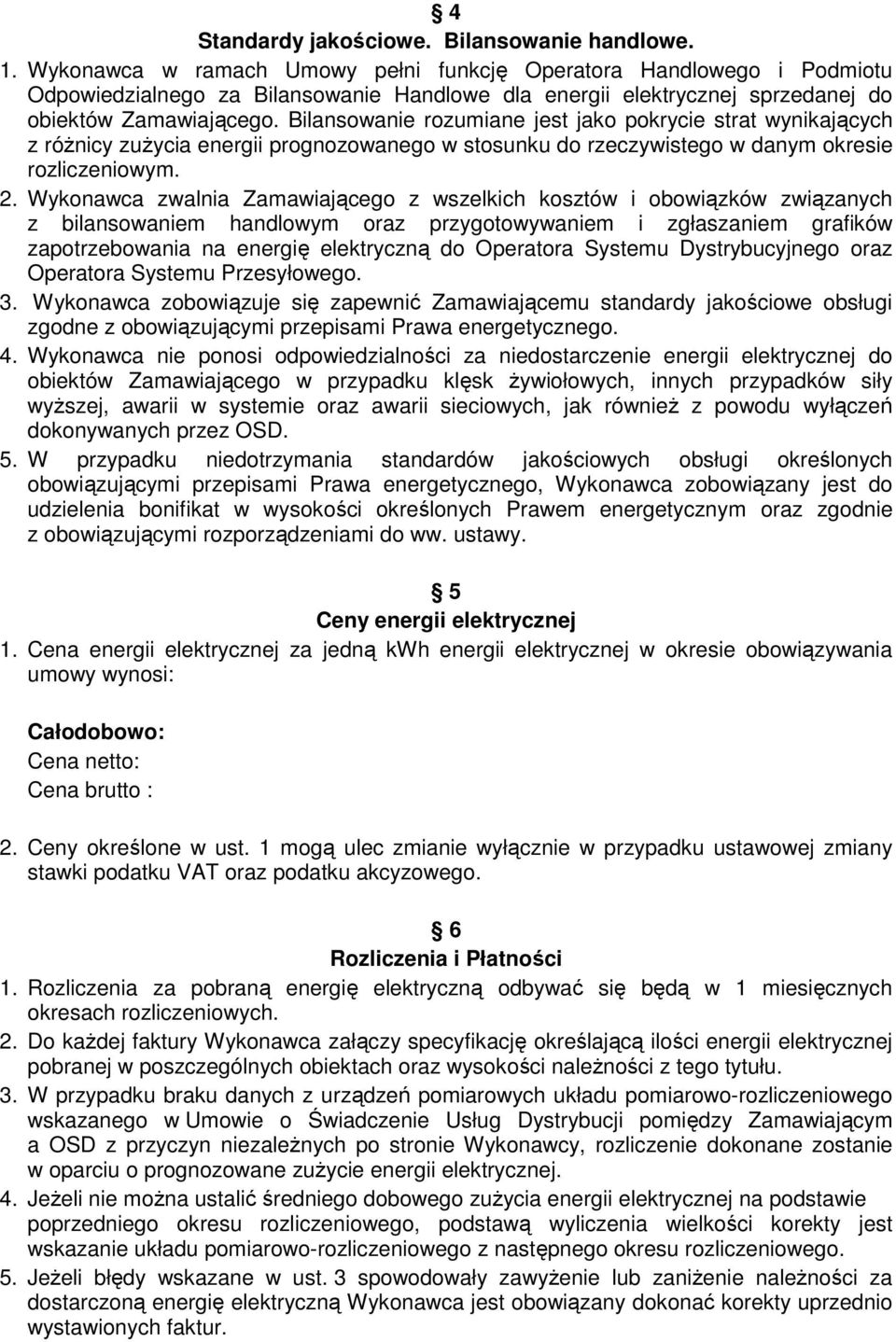 Bilansowanie rozumiane jest jako pokrycie strat wynikających z różnicy zużycia energii prognozowanego w stosunku do rzeczywistego w danym okresie rozliczeniowym. 2.