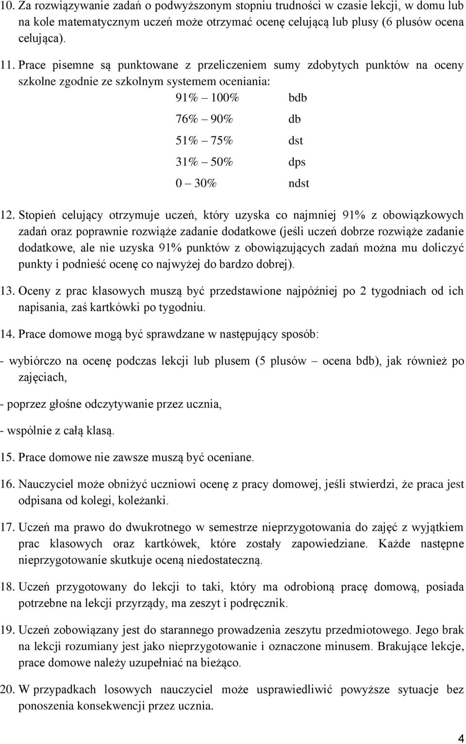 Stopień celujący otrzymuje uczeń, który uzyska co najmniej 91% z obowiązkowych zadań oraz poprawnie rozwiąże zadanie dodatkowe (jeśli uczeń dobrze rozwiąże zadanie dodatkowe, ale nie uzyska 91%