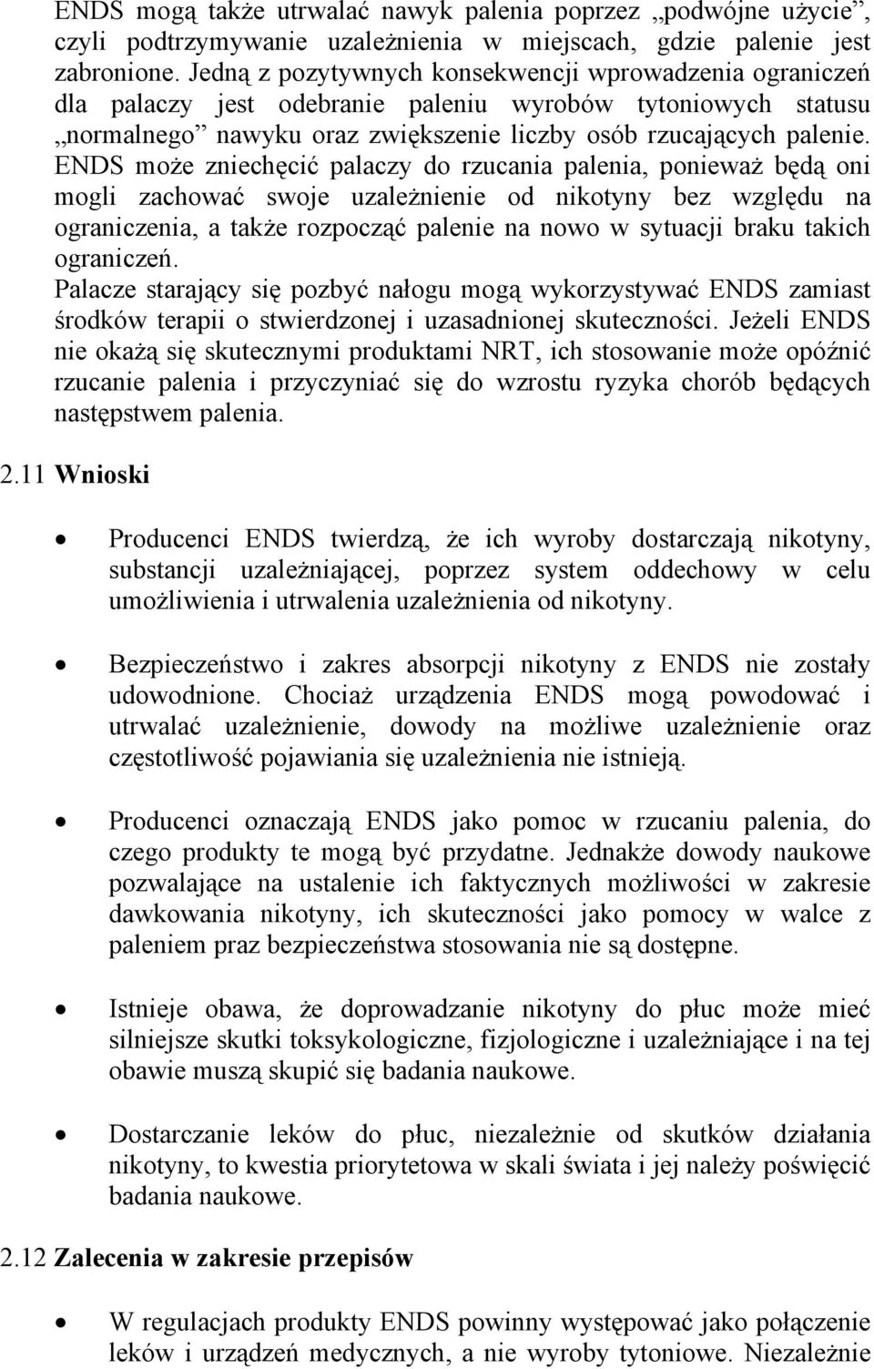 ENDS może zniechęcić palaczy do rzucania palenia, ponieważ będą oni mogli zachować swoje uzależnienie od nikotyny bez względu na ograniczenia, a także rozpocząć palenie na nowo w sytuacji braku