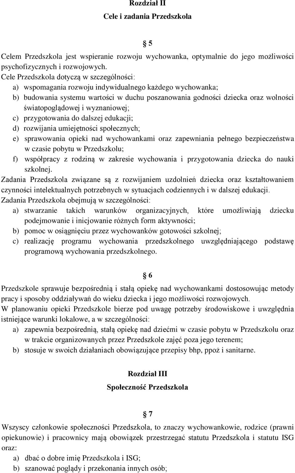 i wyznaniowej; c) przygotowania do dalszej edukacji; d) rozwijania umiejętności społecznych; e) sprawowania opieki nad wychowankami oraz zapewniania pełnego bezpieczeństwa w czasie pobytu w