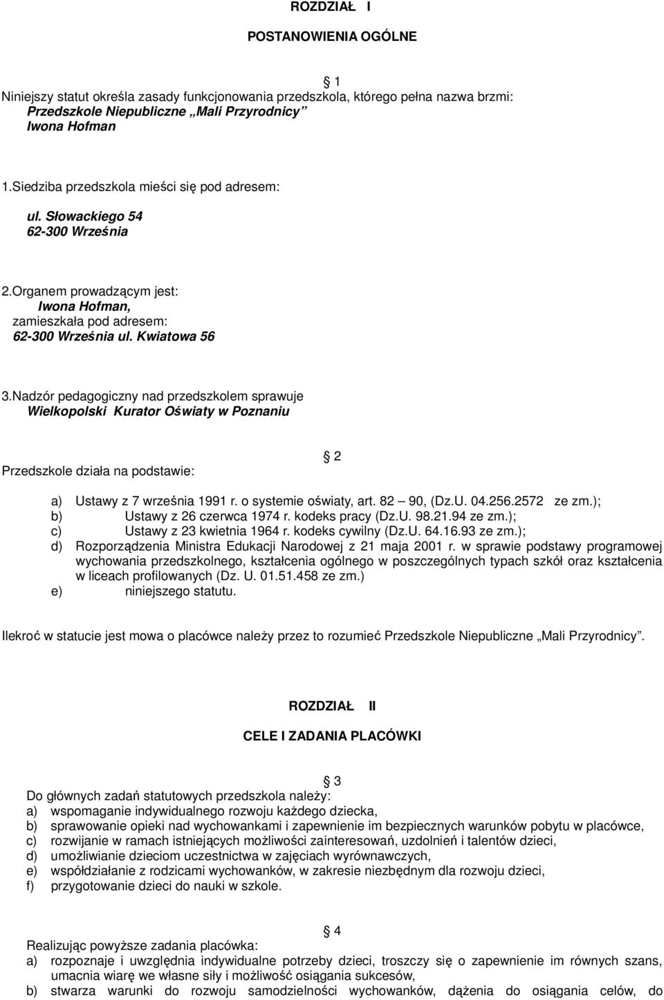 Nadzór pedagogiczny nad przedszkolem sprawuje Wielkopolski Kurator Oświaty w Poznaniu Przedszkole działa na podstawie: 2 a) Ustawy z 7 września 1991 r. o systemie oświaty, art. 82 90, (Dz.U. 04.256.