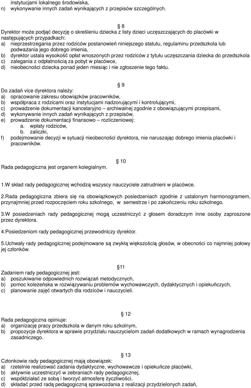 regulaminu przedszkola lub podważania jego dobrego imienia, b) dyrektor ustala wysokość opłat wnoszonych przez rodziców z tytułu uczęszczania dziecka do przedszkola c) zalegania z odpłatnością za