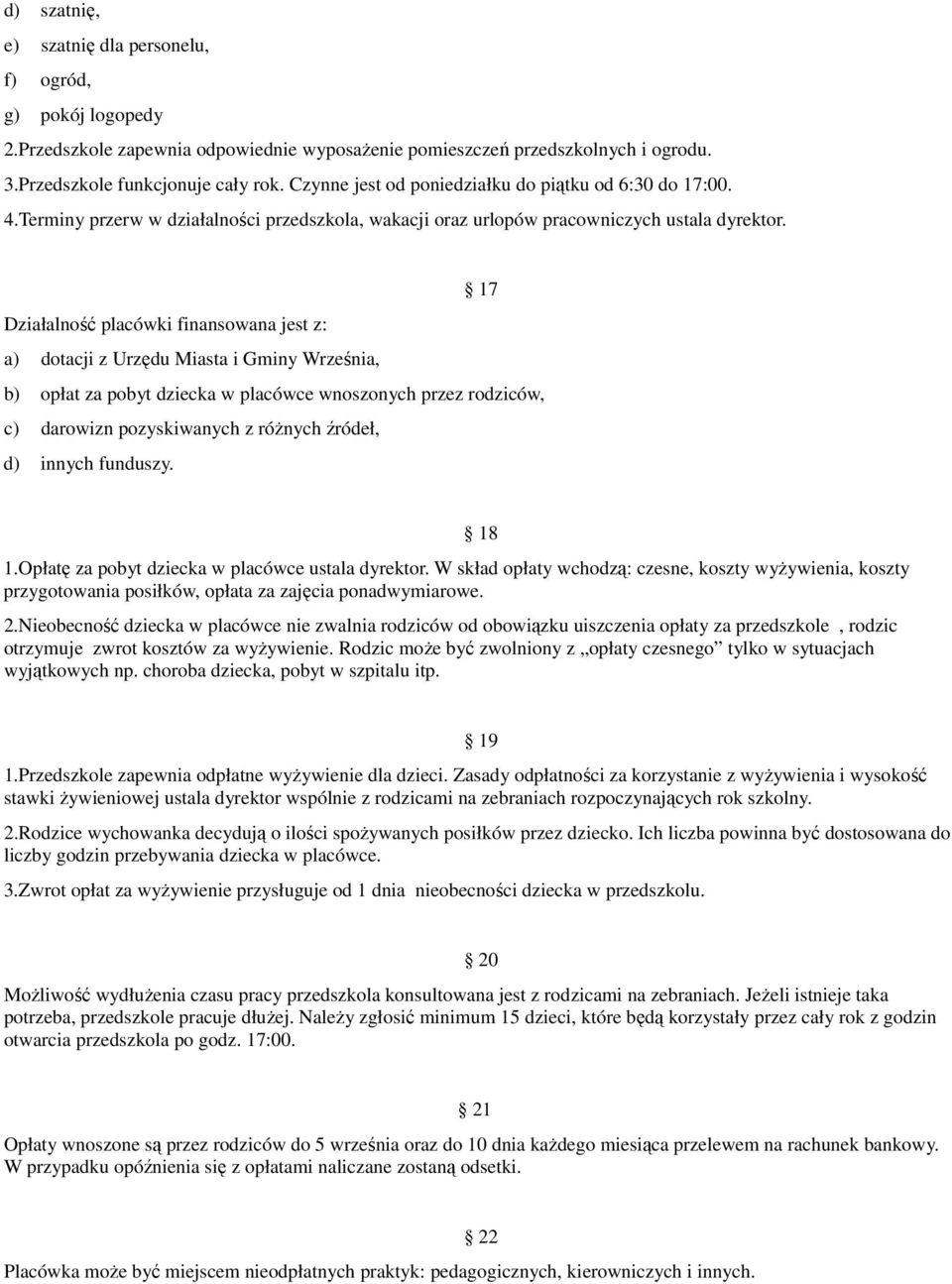 17 Działalność placówki finansowana jest z: a) dotacji z Urzędu Miasta i Gminy Września, b) opłat za pobyt dziecka w placówce wnoszonych przez rodziców, c) darowizn pozyskiwanych z różnych źródeł, d)