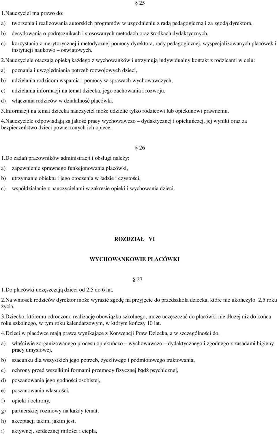 Nauczyciele otaczają opieką każdego z wychowanków i utrzymują indywidualny kontakt z rodzicami w celu: a) poznania i uwzględniania potrzeb rozwojowych dzieci, b) udzielania rodzicom wsparcia i pomocy