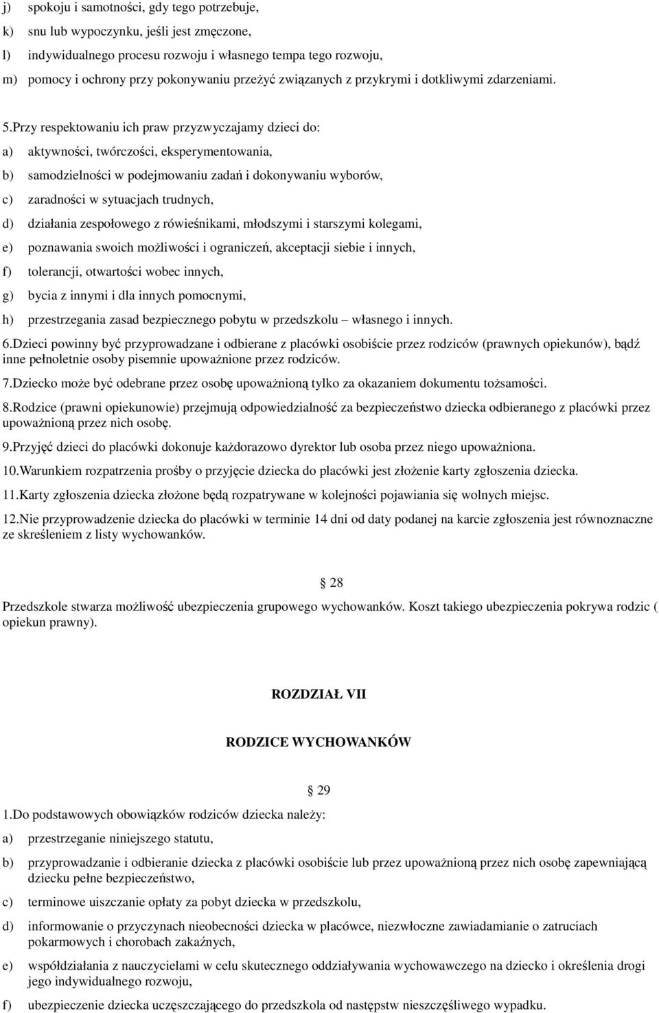 Przy respektowaniu ich praw przyzwyczajamy dzieci do: a) aktywności, twórczości, eksperymentowania, b) samodzielności w podejmowaniu zadań i dokonywaniu wyborów, c) zaradności w sytuacjach trudnych,