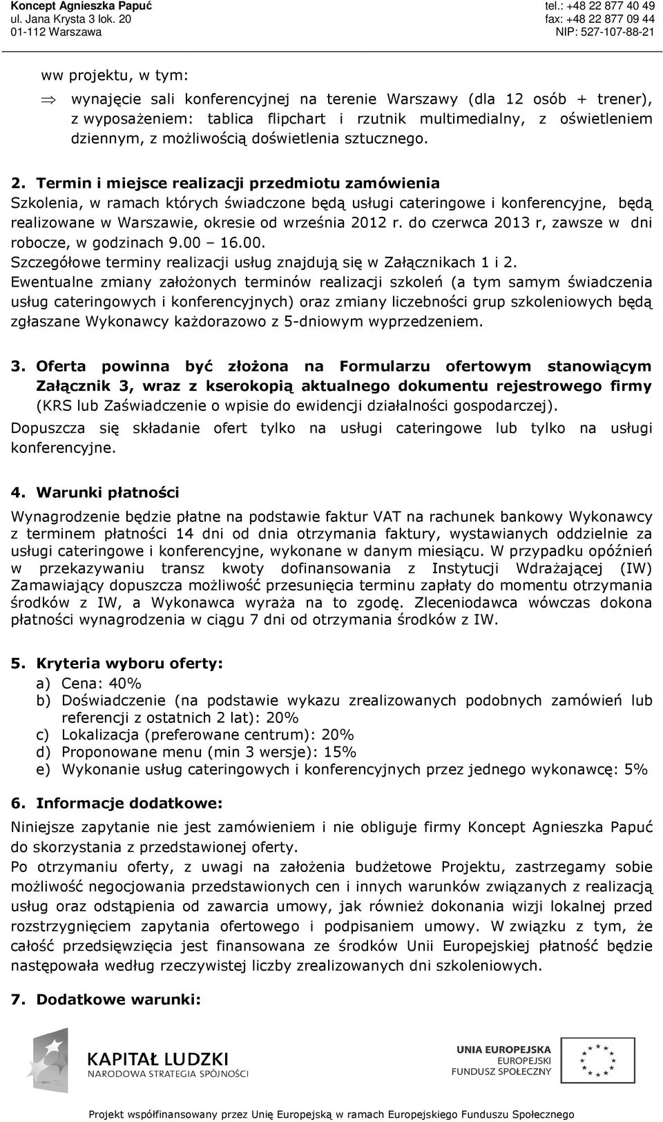 Termin i miejsce realizacji przedmiotu zamówienia Szkolenia, w ramach których świadczone będą usługi cateringowe i konferencyjne, będą realizowane w Warszawie, okresie od września 2012 r.