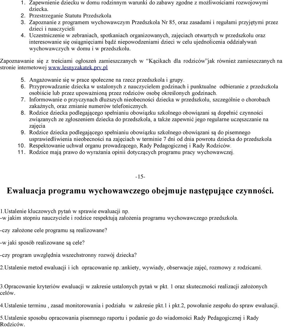 Uczestniczenie w zebraniach, spotkaniach organizowanych, zajęciach otwartych w przedszkolu oraz interesowanie się osiągnięciami bądź niepowodzeniami dzieci w celu ujednolicenia oddziaływań