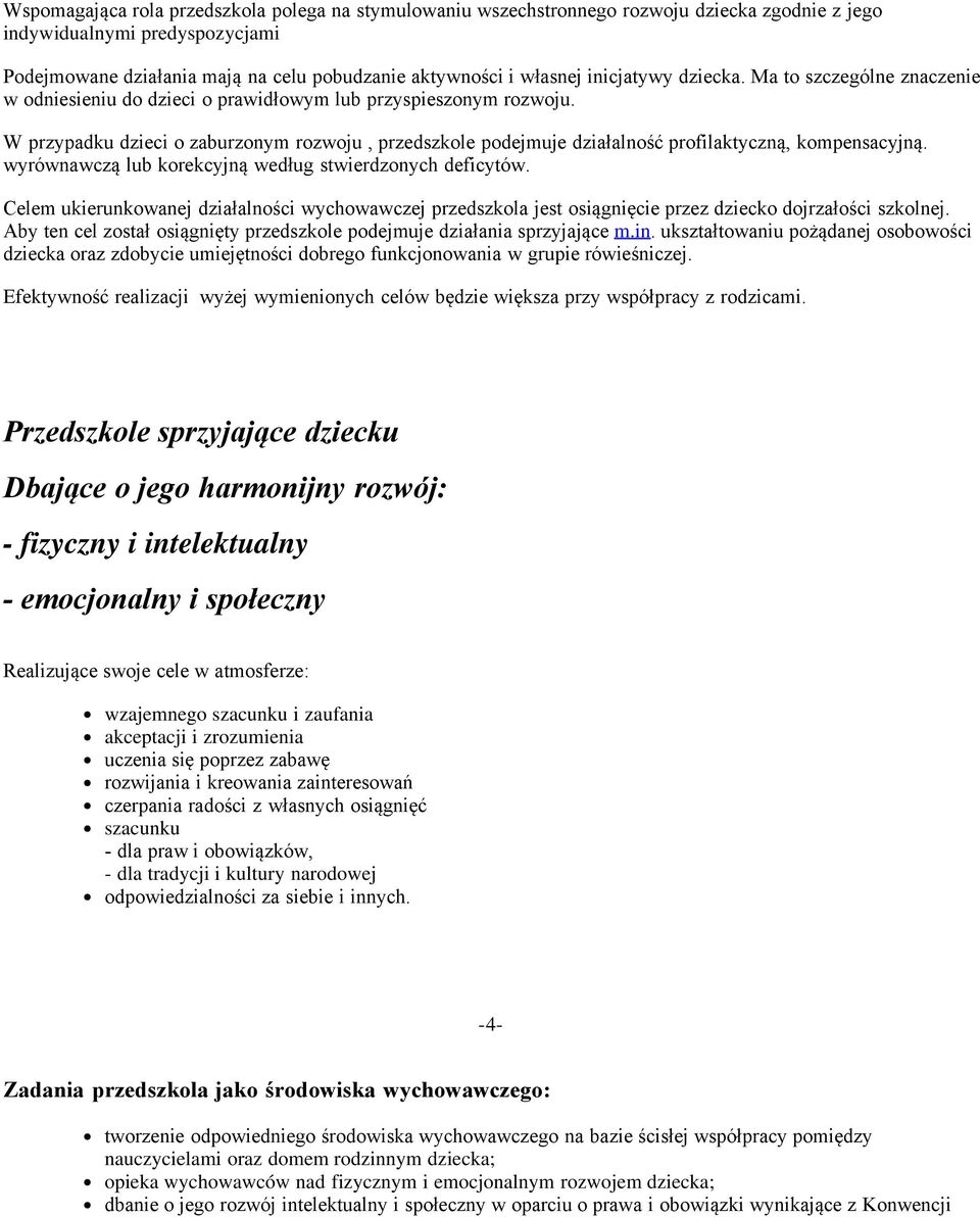W przypadku dzieci o zaburzonym rozwoju, przedszkole podejmuje działalność profilaktyczną, kompensacyjną. wyrównawczą lub korekcyjną według stwierdzonych deficytów.