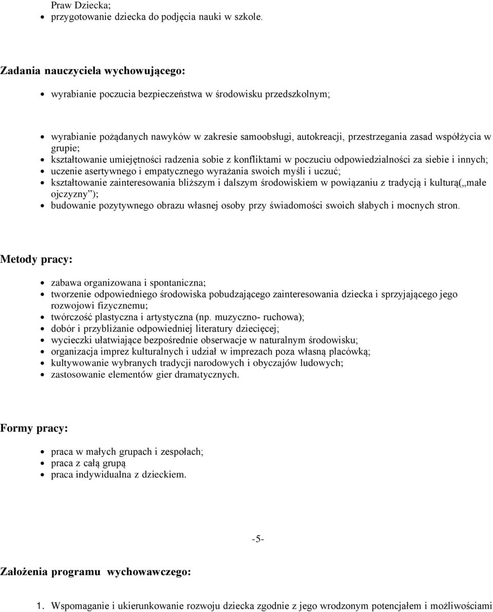 grupie; kształtowanie umiejętności radzenia sobie z konfliktami w poczuciu odpowiedzialności za siebie i innych; uczenie asertywnego i empatycznego wyrażania swoich myśli i uczuć; kształtowanie