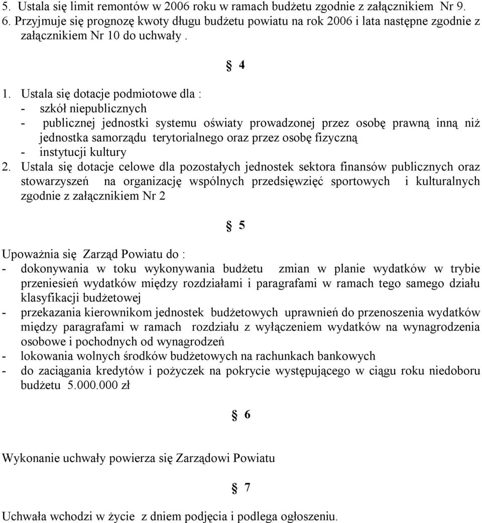 Ustala się dotacje podmiotowe dla : - szkół niepublicznych - publicznej jednostki systemu oświaty prowadzonej przez osobę prawną inną niż jednostka samorządu terytorialnego oraz przez osobę fizyczną