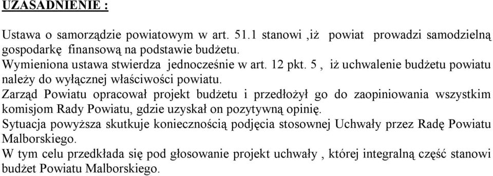 Zarząd Powiatu opracował projekt budżetu i przedłożył go do zaopiniowania wszystkim komisjom Rady Powiatu, gdzie uzyskał on pozytywną opinię.