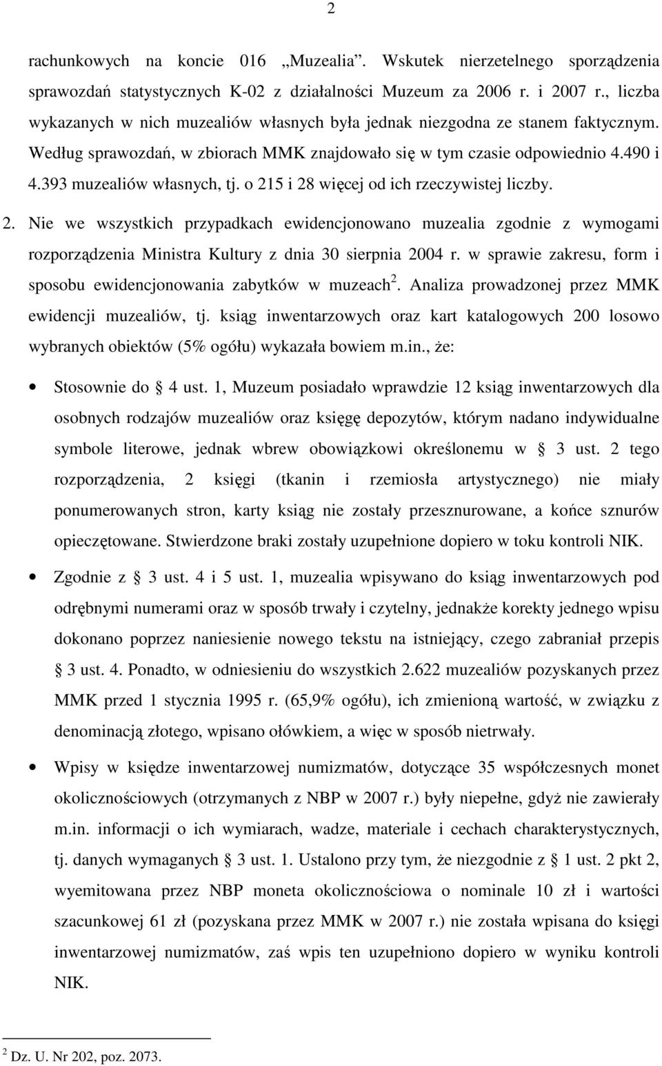 393 muzealiów własnych, tj. o 215 i 28 więcej od ich rzeczywistej liczby. 2. Nie we wszystkich przypadkach ewidencjonowano muzealia zgodnie z wymogami rozporządzenia Ministra Kultury z dnia 30 sierpnia 2004 r.