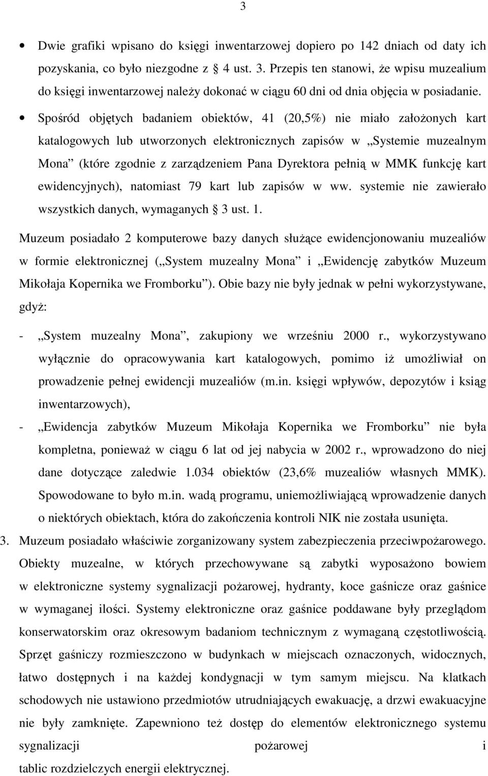 Spośród objętych badaniem obiektów, 41 (20,5%) nie miało załoŝonych kart katalogowych lub utworzonych elektronicznych zapisów w Systemie muzealnym Mona (które zgodnie z zarządzeniem Pana Dyrektora