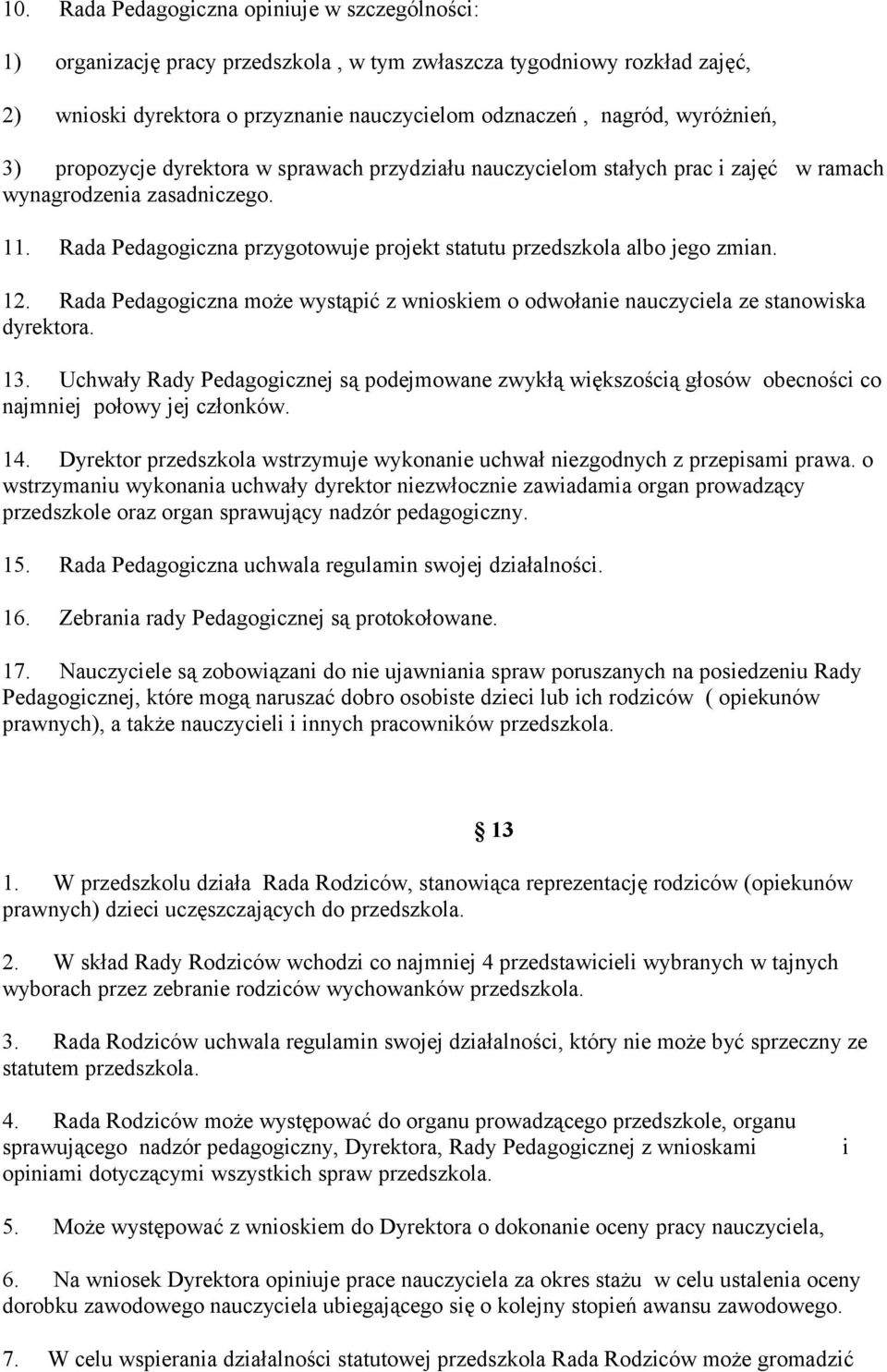Rada Pedagogiczna przygotowuje projekt statutu przedszkola albo jego zmian. 12. Rada Pedagogiczna może wystąpić z wnioskiem o odwołanie nauczyciela ze stanowiska dyrektora. 13.
