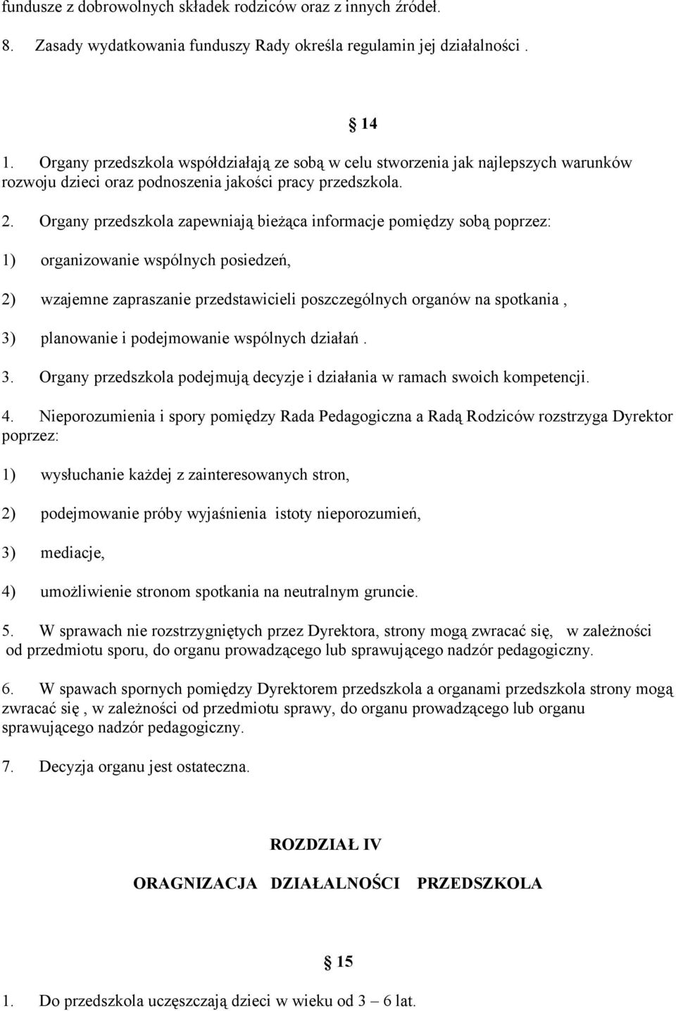Organy przedszkola zapewniają bieżąca informacje pomiędzy sobą poprzez: 1) organizowanie wspólnych posiedzeń, 2) wzajemne zapraszanie przedstawicieli poszczególnych organów na spotkania, 3)