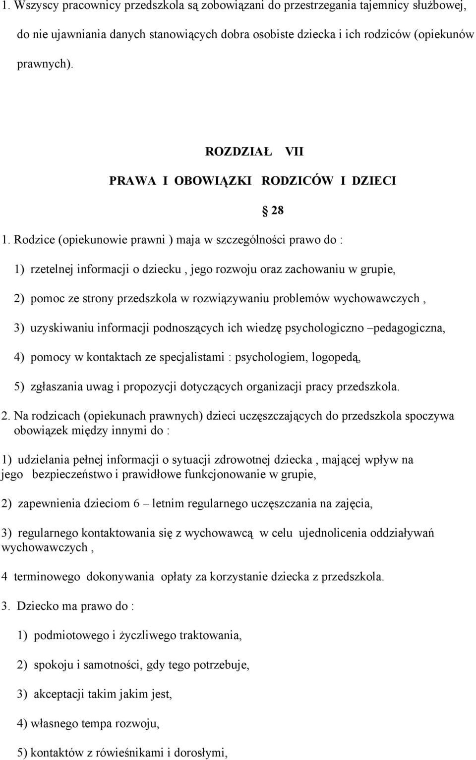 Rodzice (opiekunowie prawni ) maja w szczególności prawo do : 1) rzetelnej informacji o dziecku, jego rozwoju oraz zachowaniu w grupie, 2) pomoc ze strony przedszkola w rozwiązywaniu problemów