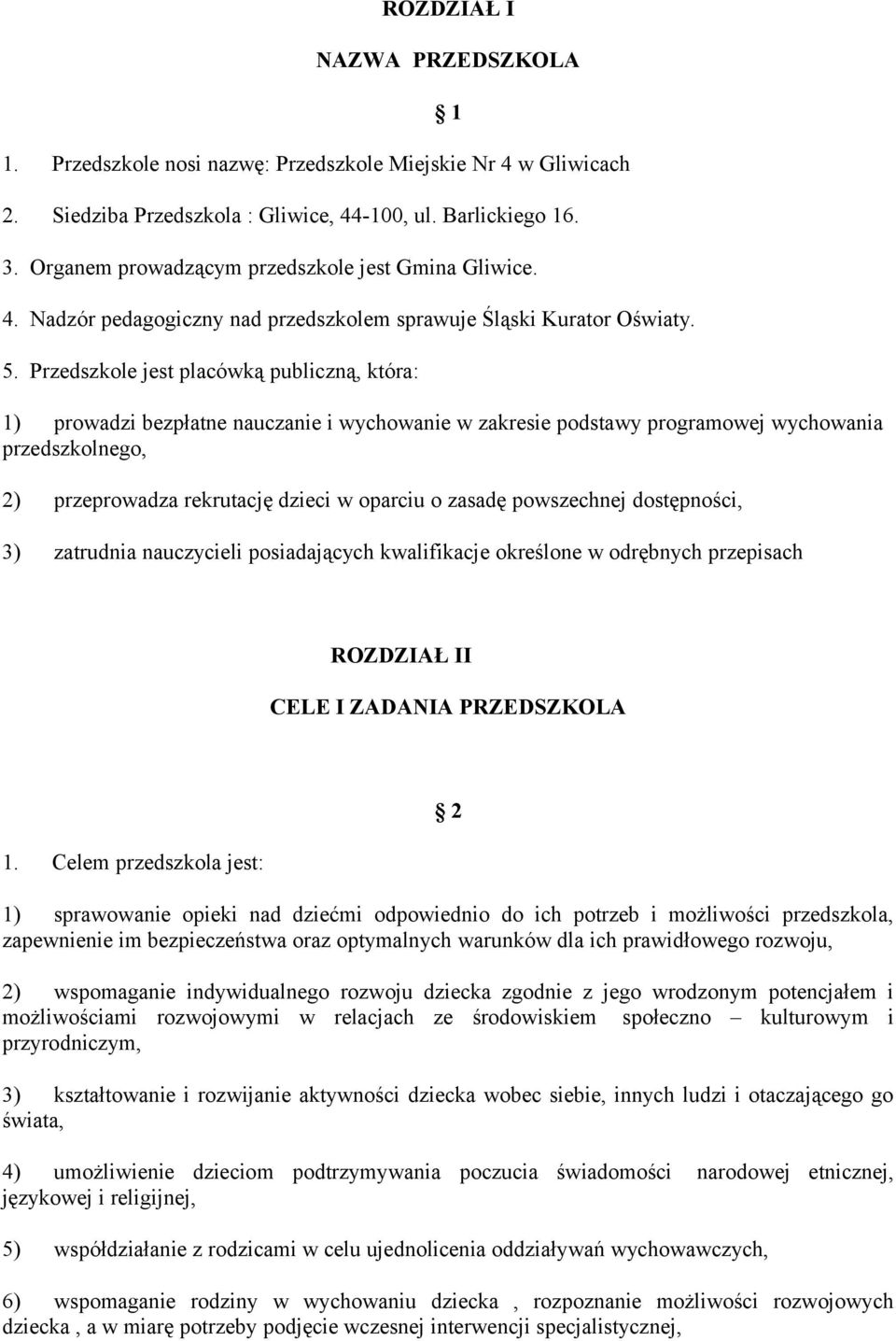 Przedszkole jest placówką publiczną, która: 1) prowadzi bezpłatne nauczanie i wychowanie w zakresie podstawy programowej wychowania przedszkolnego, 2) przeprowadza rekrutację dzieci w oparciu o