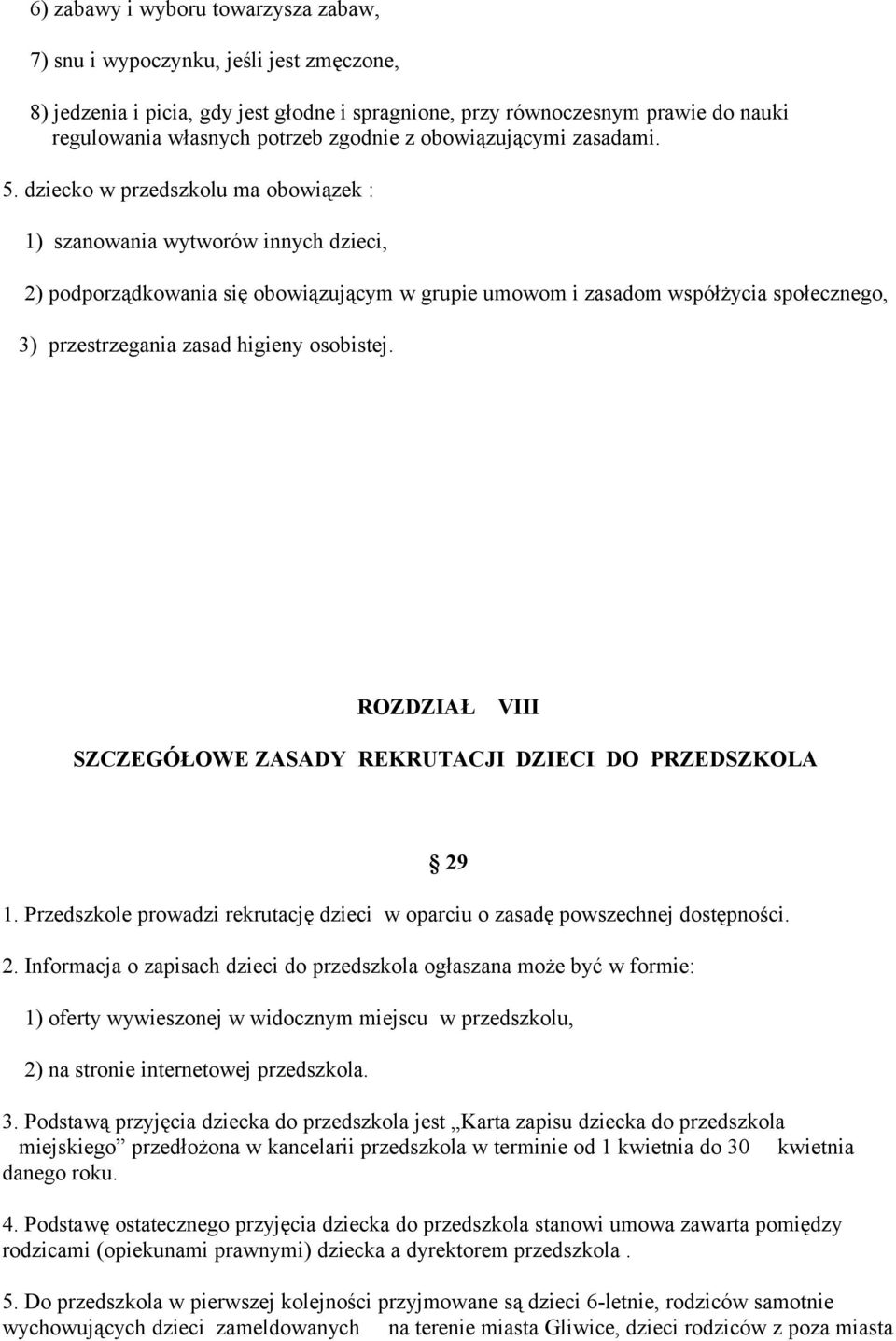 dziecko w przedszkolu ma obowiązek : 1) szanowania wytworów innych dzieci, 2) podporządkowania się obowiązującym w grupie umowom i zasadom współżycia społecznego, 3) przestrzegania zasad higieny