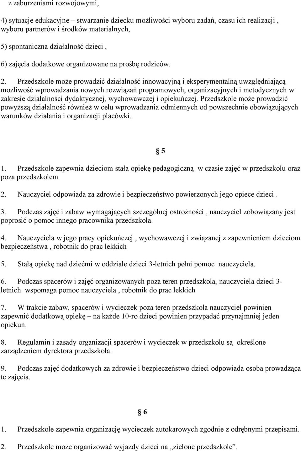 Przedszkole może prowadzić działalność innowacyjną i eksperymentalną uwzględniającą możliwość wprowadzania nowych rozwiązań programowych, organizacyjnych i metodycznych w zakresie działalności