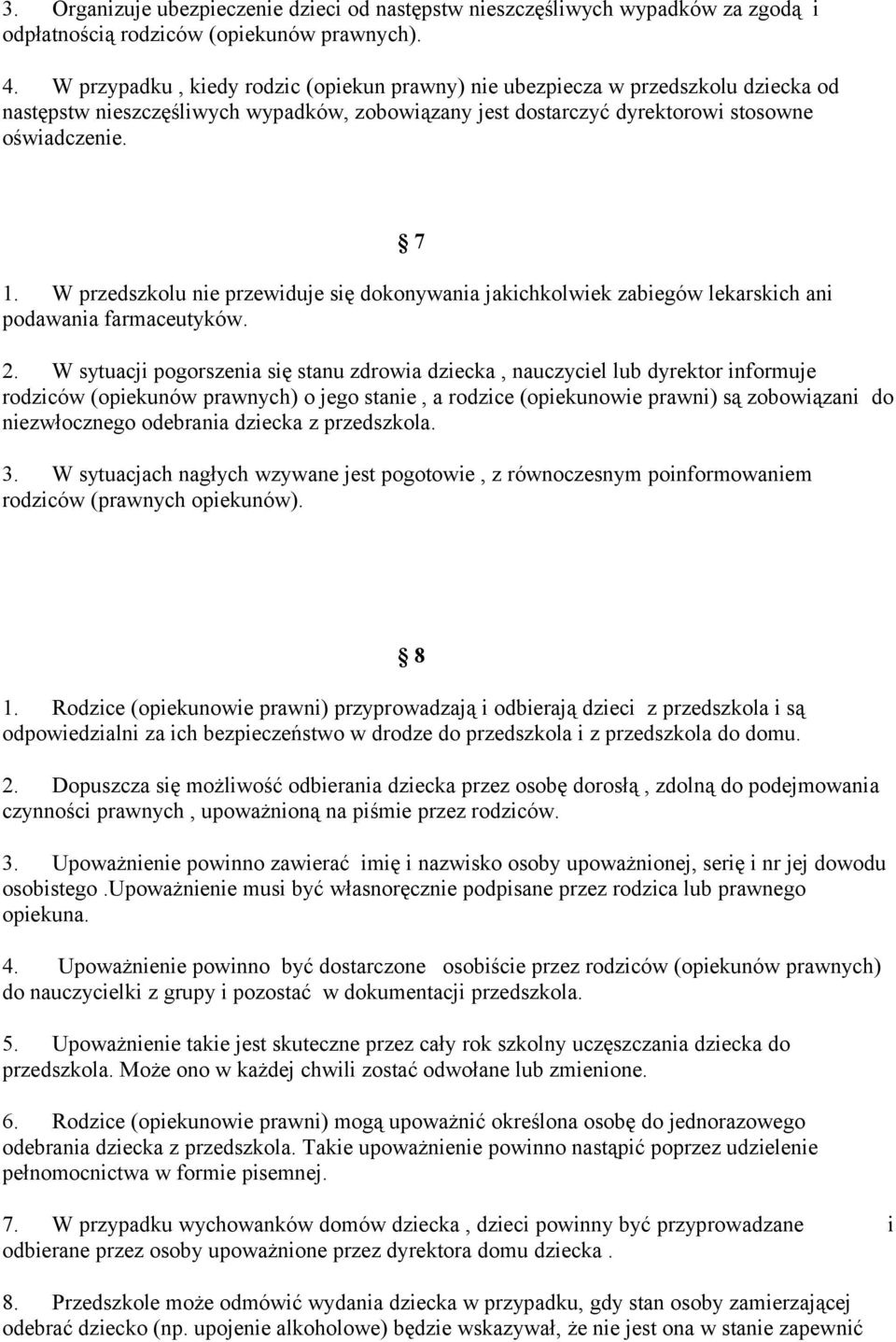 W przedszkolu nie przewiduje się dokonywania jakichkolwiek zabiegów lekarskich ani podawania farmaceutyków. 2.