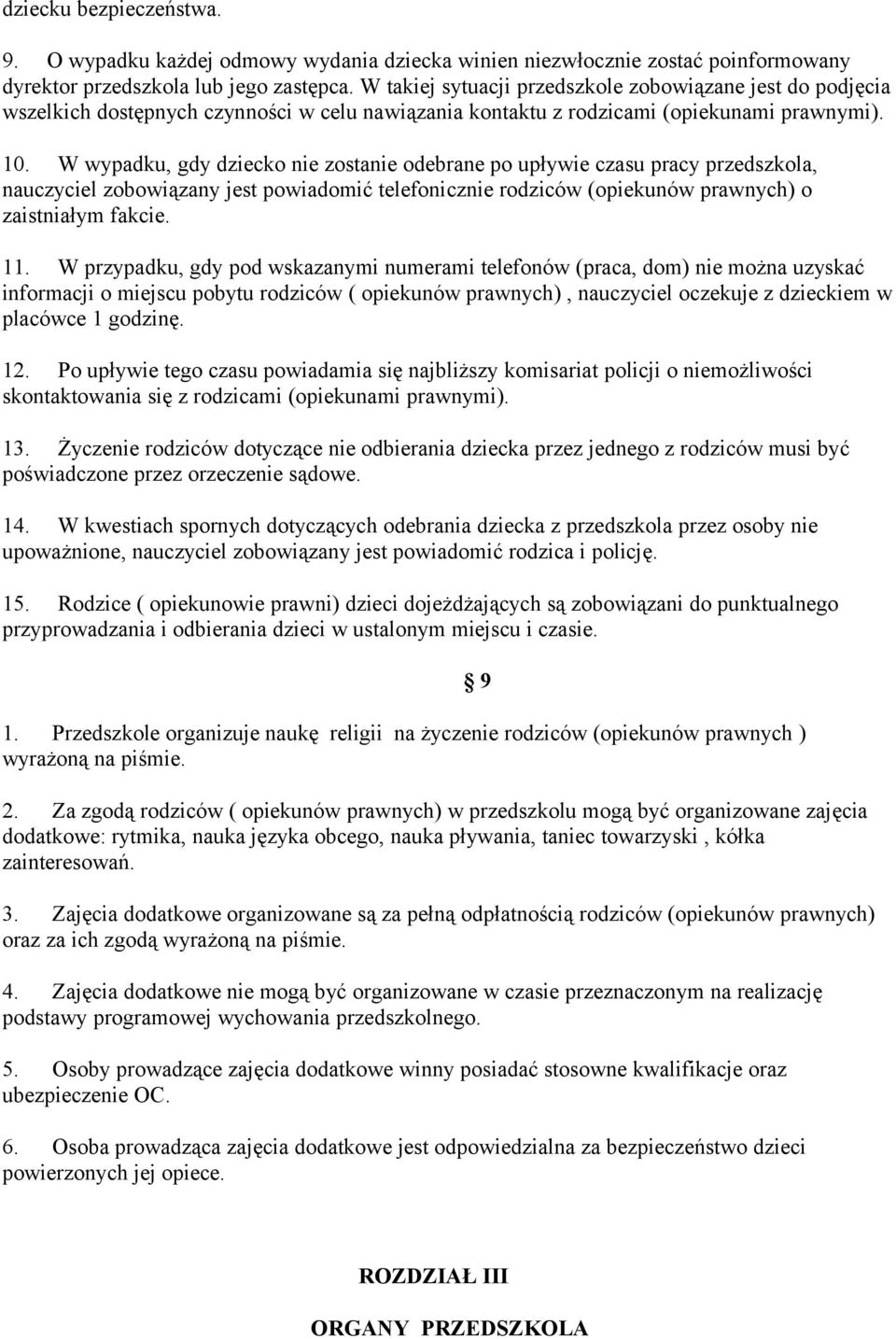 W wypadku, gdy dziecko nie zostanie odebrane po upływie czasu pracy przedszkola, nauczyciel zobowiązany jest powiadomić telefonicznie rodziców (opiekunów prawnych) o zaistniałym fakcie. 11.