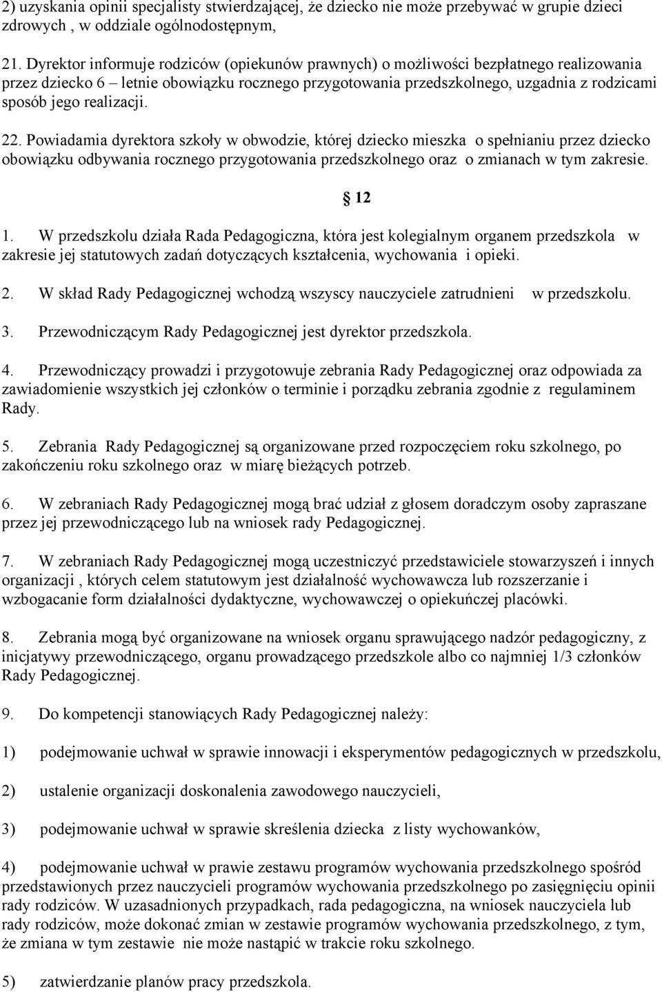 realizacji. 22. Powiadamia dyrektora szkoły w obwodzie, której dziecko mieszka o spełnianiu przez dziecko obowiązku odbywania rocznego przygotowania przedszkolnego oraz o zmianach w tym zakresie. 1.