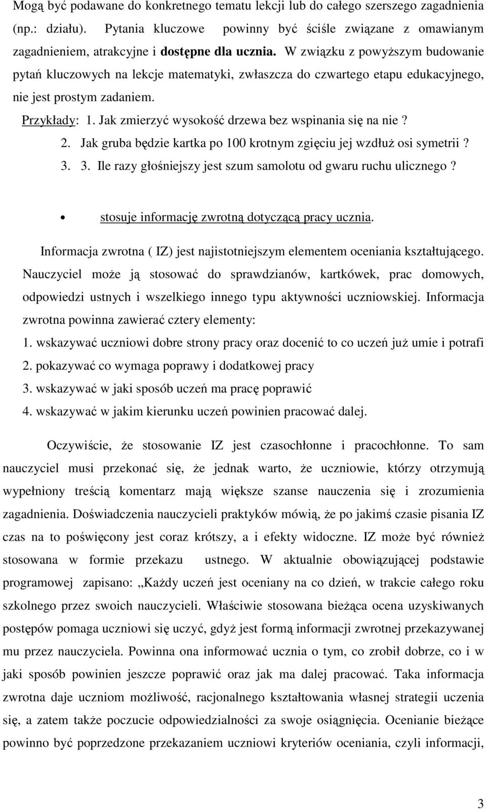 W związku z powyŝszym budowanie pytań kluczowych na lekcje matematyki, zwłaszcza do czwartego etapu edukacyjnego, nie jest prostym zadaniem. Przykłady: 1.