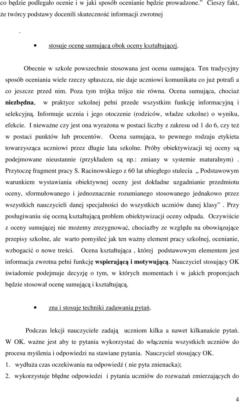 Poza tym trójka trójce nie równa. Ocena sumująca, chociaŝ niezbędna, w praktyce szkolnej pełni przede wszystkim funkcję informacyjną i selekcyjną.