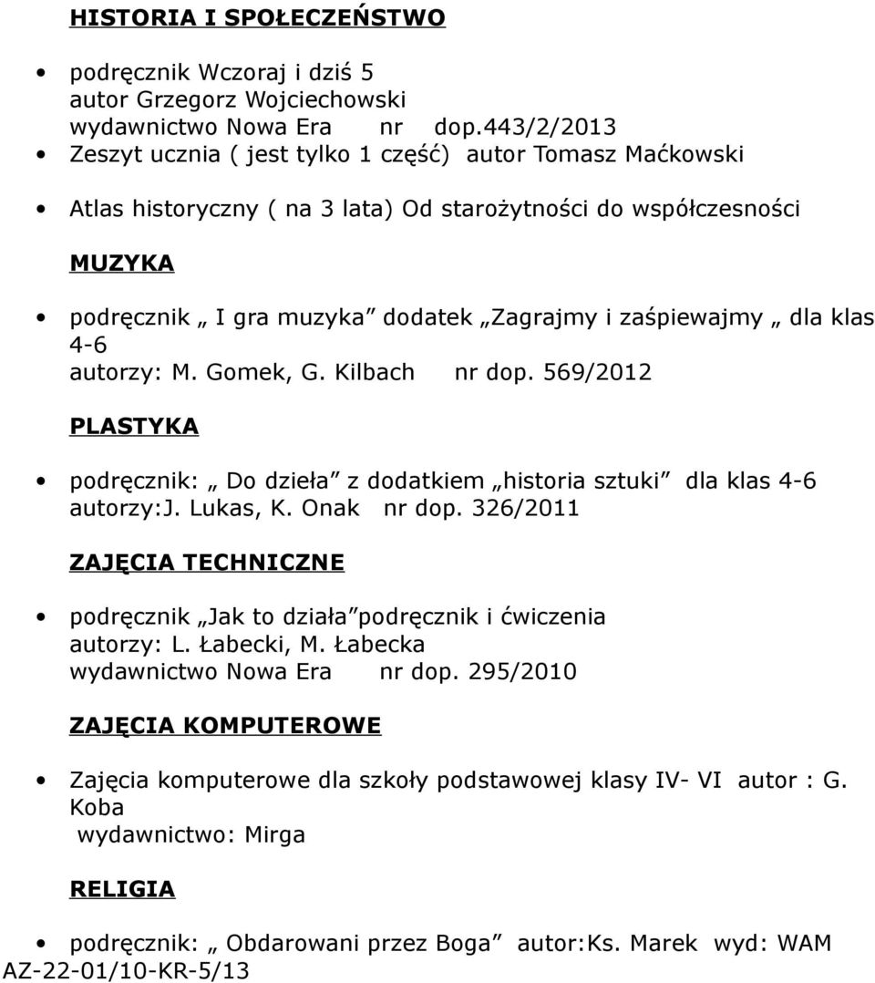 dla klas 4-6 autorzy: M. Gomek, G. Kilbach nr dop. 569/2012 PLASTYKA podręcznik: Do dzieła z dodatkiem historia sztuki dla klas 4-6 autorzy:j. Lukas, K. Onak nr dop.